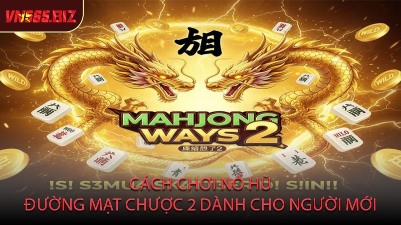 Cách Chơi Nổ Hũ Đường Mạt Chược 2 Dành Cho Người Mới