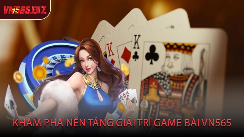 Khám Phá Nền Tảng Giải Trí Game Bài VN565