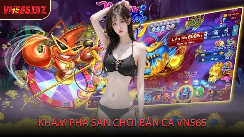 Khám Phá Sân Chơi Bắn Cá VN565